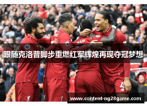 跟随克洛普脚步重燃红军辉煌再现夺冠梦想
