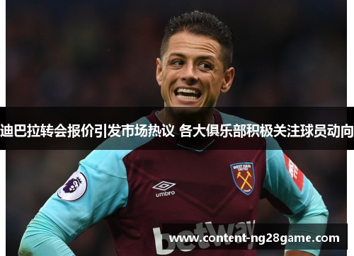 迪巴拉转会报价引发市场热议 各大俱乐部积极关注球员动向