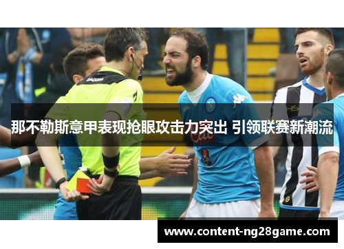 那不勒斯意甲表现抢眼攻击力突出 引领联赛新潮流 那不勒斯意甲表现抢眼攻击力突出 引领联赛新潮流